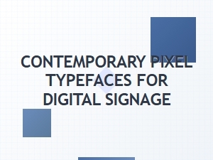 Contemporary Pixel Typefaces for Digital Signage