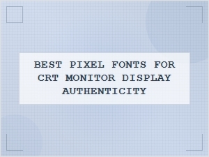 Best Pixel Fonts for Authentic Crt Monitor Display